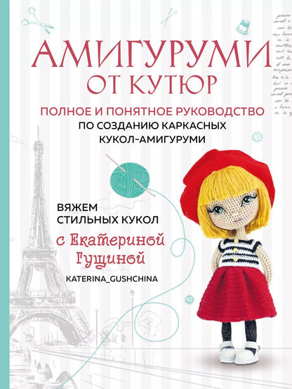 Обложка книги "Екатерина Гущина: Амигуруми от кутюр: полное и понятное руководство по созданию каркасных кукол-амигуруми"