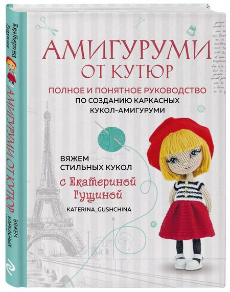 Фотография книги "Екатерина Гущина: Амигуруми от кутюр: полное и понятное руководство по созданию каркасных кукол-амигуруми"