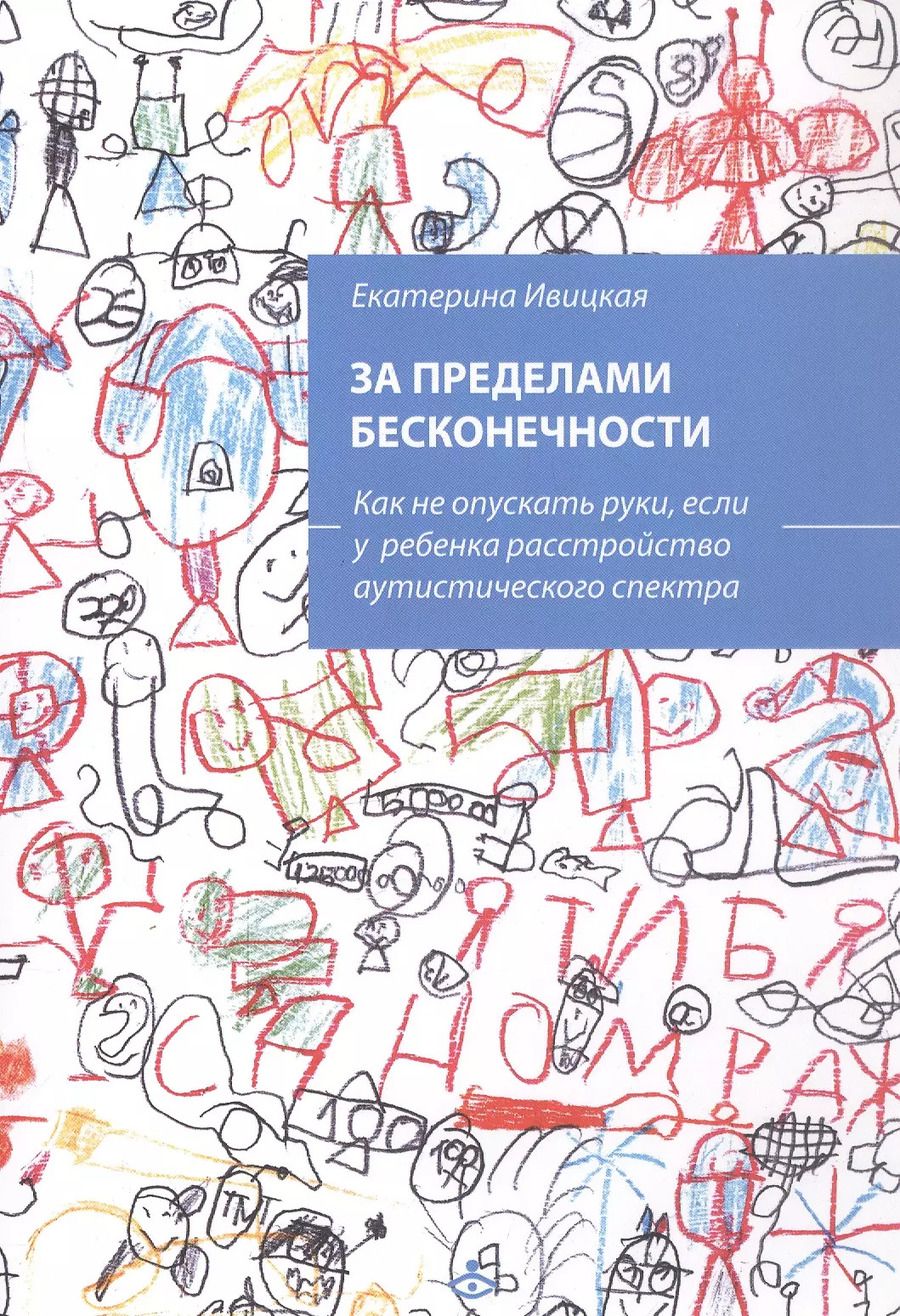 Обложка книги "Екатерина Ивицкая: За пределами бесконечности. Как не опускать руки, если у ребенка расстройство аустического спектра"