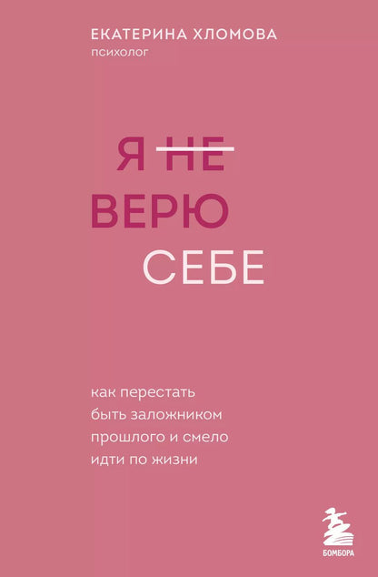 Обложка книги "Екатерина Хломова: Я не верю себе: как перестать быть заложником прошлого и смело идти по жизни"
