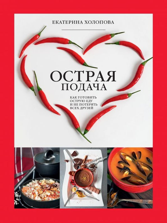 Обложка книги "Екатерина Холопова: Острая подача. Как готовить острую еду и не потерять всех друзей"