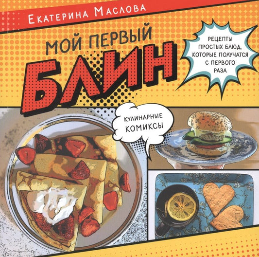 Обложка книги "Екатерина Маслова: Мой первый блин. Рецепты простых блюд, которые получаются с первого раза. Кулинарные комиксы"