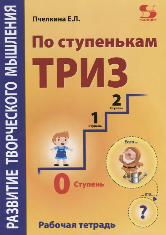 Обложка книги "Екатерина Пчелкина: Развитие творческого мышления. По ступенькам ТРИЗ. Нулевая ступень. Рабочая тетрадь"