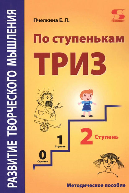 Обложка книги "Екатерина Пчелкина: Развитие творческого мышления. По ступенькам ТРИЗ. Вторая ступень. Методическое пособие по развитию творческого мышления детей"