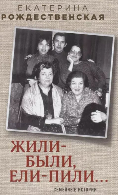 Обложка книги "Екатерина Рождественская: Жили-были, ели-пили. Семейные истории"