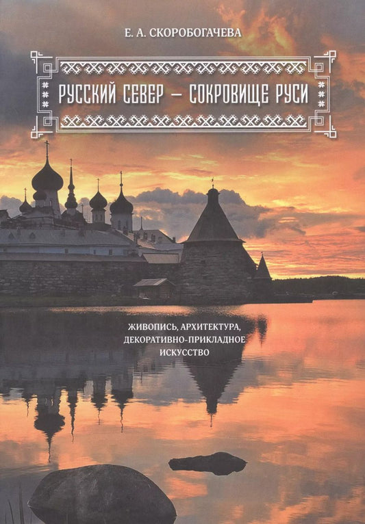 Обложка книги "Екатерина Скоробогачева: Русский Север - сокровище Руси. Живопись, архитектура, декоративно-прикладное искусство."