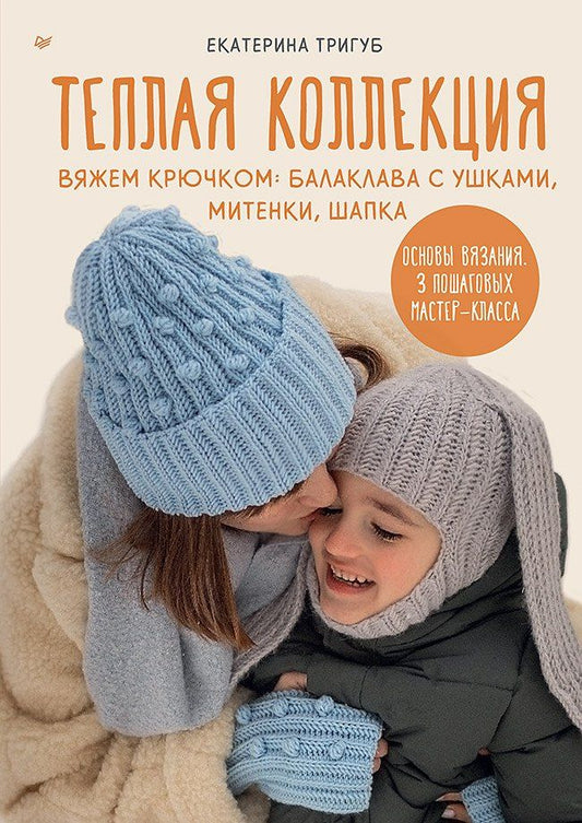 Обложка книги "Екатерина Тригуб: Теплая коллекция. Вяжем крючком: балаклава с ушками, митенки, шапка"