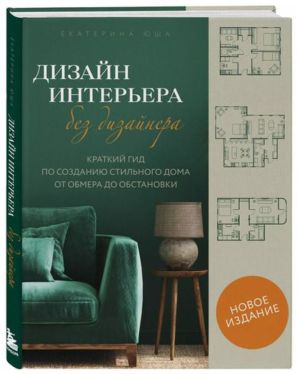 Фотография книги "Екатерина Юша: Дизайн интерьера без дизайнера. Краткий гид по созданию стильного дома от обмера до обстановки (новое издание)"