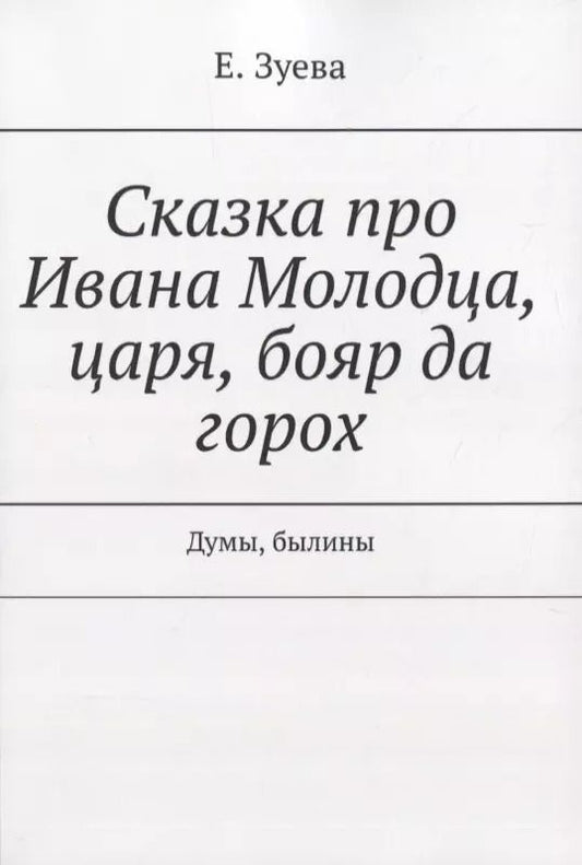Обложка книги "Екатерина Зуева: Сказка про Ивана Молодца, царя, бояр да горох. Думы, былины"
