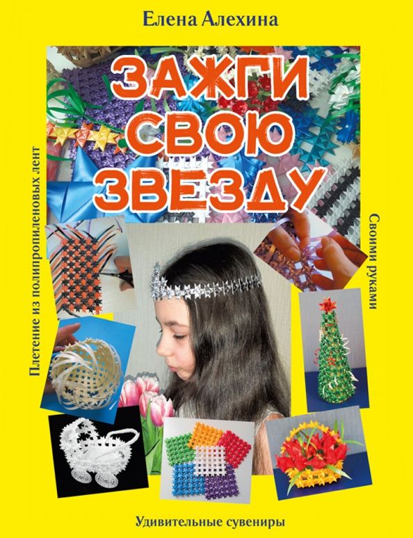 Обложка книги "Елена Алехина: Зажги свою Звезду. Удивительные сувениры своими руками. Плетение из полипропиленовых лент"