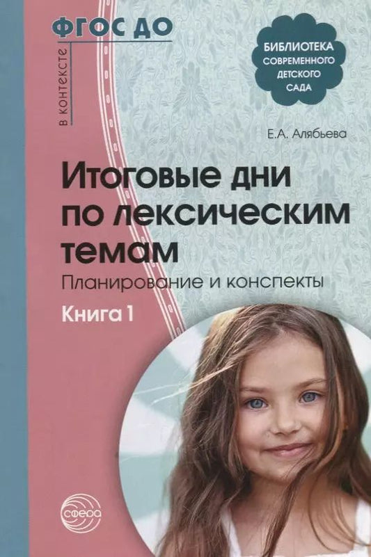 Обложка книги "Елена Алябьева: Итоговые дни по лексическим темам: Планирование и конспекты: Книга 1. 3-е издание, исправленное и дополненное"