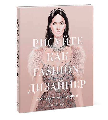 Фотография книги "Елена Астахова: Рисуйте как fashion-дизайнер. Уроки визуального стиля"