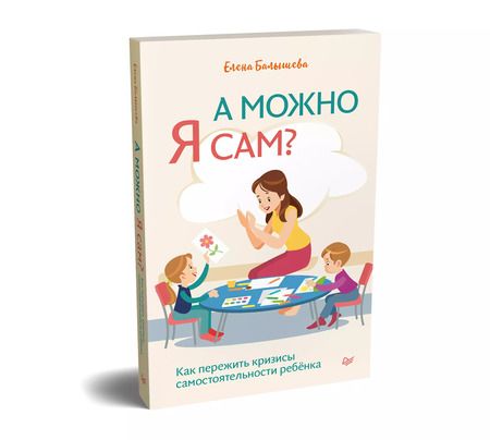 Фотография книги "Елена Балышева: А можно я сам? Как пережить кризисы самостоятельности ребёнка"