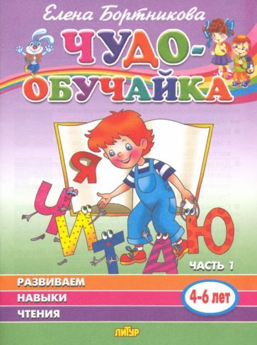 Обложка книги "Елена Бортникова: Чудо-обучайка. Развиваем навыки чтения. В 2-х частях. Часть 1. 4-6 лет"