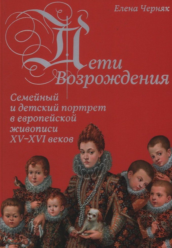 Обложка книги "Елена Черняк: Дети Возрождения. Семейный и детский портрет в европейской живописи XV–XVI веков"