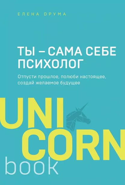 Обложка книги "Елена Друма: Ты - сама себе психолог. Отпусти прошлое, полюби настоящее, создай желаемое будущее"