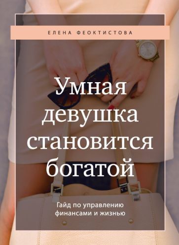 Обложка книги "Елена Феоктистова: Умная девушка становится богатой. Гайд по управлению финансами и жизнью"