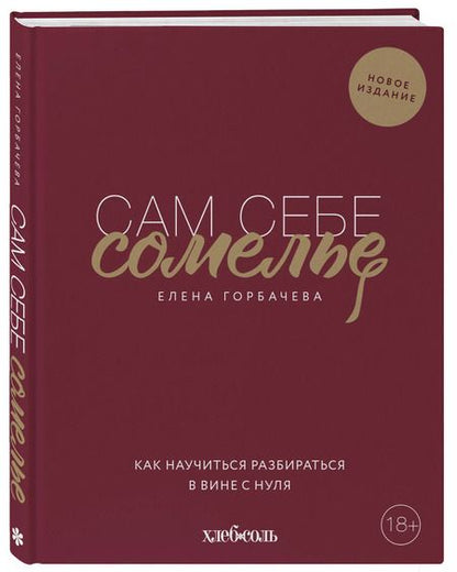 Фотография книги "Елена Горбачева: Сам себе сомелье. Как научиться разбираться в вине с нуля. Новое издание."