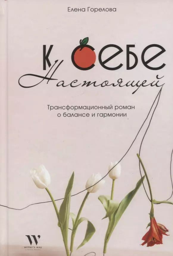 Обложка книги "Елена Горелова: К себе настоящей. Трансформационный роман о балансе и гармонии"