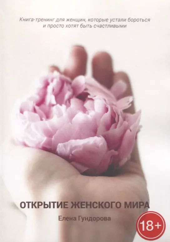 Обложка книги "Елена Гундорова: Открытие женского мира. Книга-тренинг для женщин, которые устали бороться и просто хотят быть счастливыми"