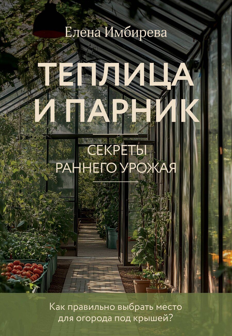 Обложка книги "Елена Имбирева: Теплица и парник. Секреты раннего урожая (новое оформление)"
