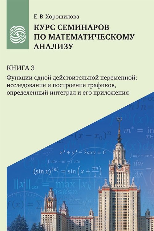Обложка книги "Елена Хорошилова: Курс семинаров по математическому анализу (самоучитель). Книга 3. Функции одной действительной переменной: исследование и построение графиков, определенный интеграл и его приложения"