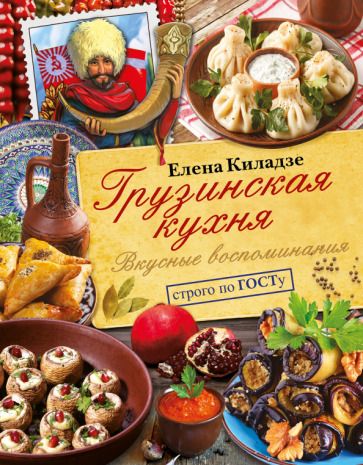 Обложка книги "Елена Киладзе: Грузинская кухня. Вкусные воспоминания. Строго по ГОСТу"