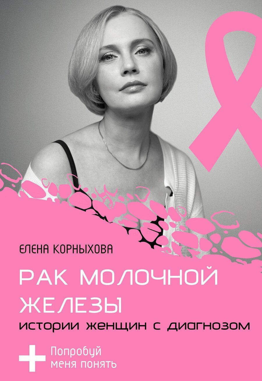 Обложка книги "Елена Корныхова: Попробуй меня понять. Историй женщин, получивших диагноз РМЖ"