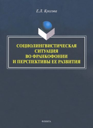 Обложка книги "Елена Куксова: Социолингвистическая ситуация во Франкофонии и перспективы ее развития"