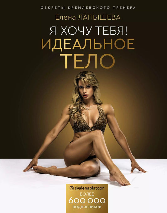 Обложка книги "Елена Лапышева: Я хочу тебя! Идеальное тело. Секреты кремлевского тренера"