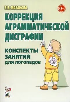 Обложка книги "Елена Мазанова: Коррекция аграмматической дисграфии. Конспекты занятий для логопеда"