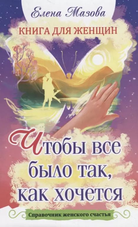 Обложка книги "Елена Мазова: Книга для женщин. Чтобы все было так, как хочется. Справочник женского счастья"