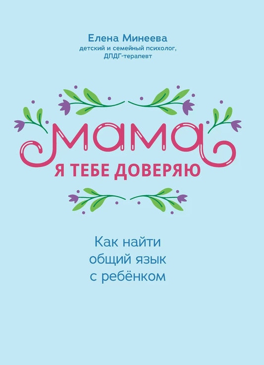 Обложка книги "Елена Минеева: Мама, я тебя доверяю: как найти общий язык с ребенком"