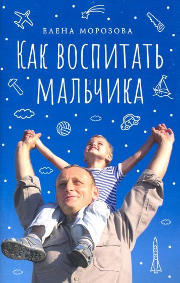 Обложка книги "Елена Морозова: Как воспитать мальчика настоящим мужчиной"