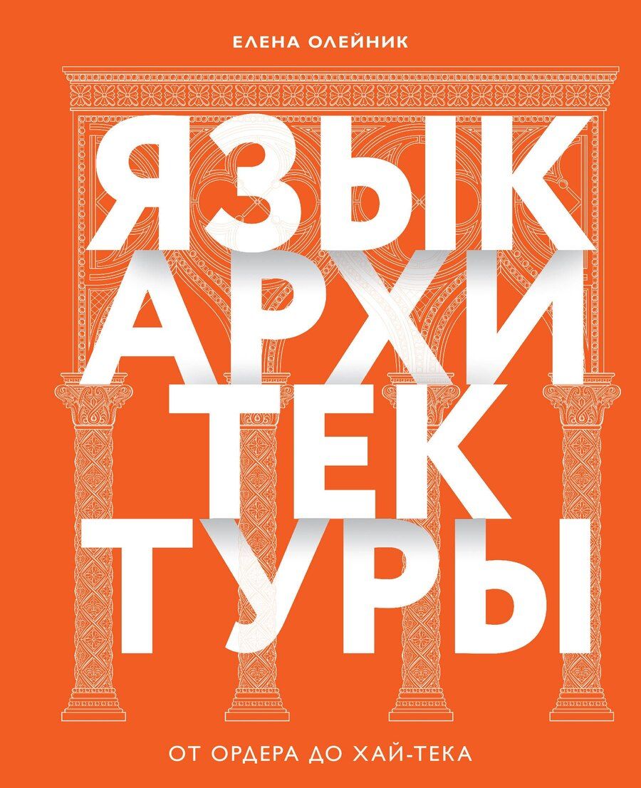 Обложка книги "Елена Олейник: Язык архитектуры. От ордера до хай-тека"
