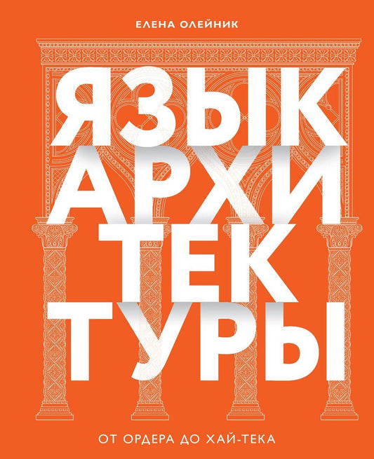 Обложка книги "Елена Олейник: Язык архитектуры. От ордера до хай-тека"