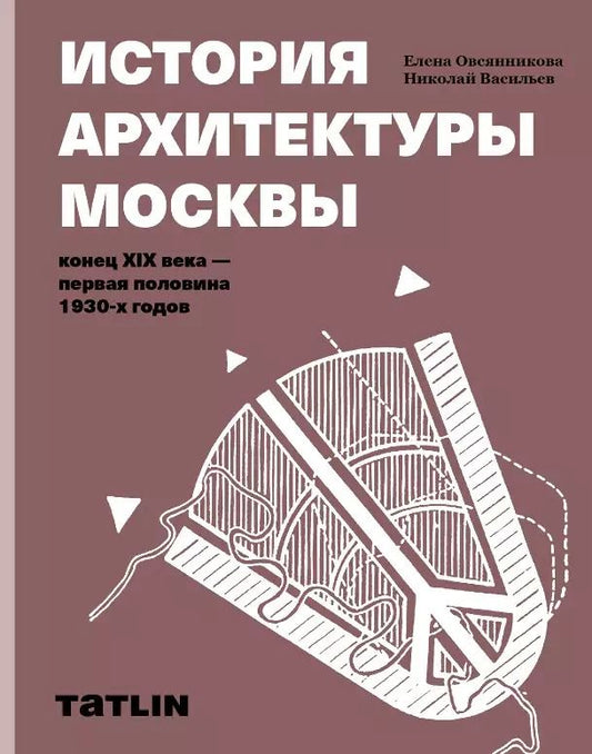 Обложка книги "Елена Овсянникова: История архитектуры Москвы конец XIX века - первая половина 1930-х годов"