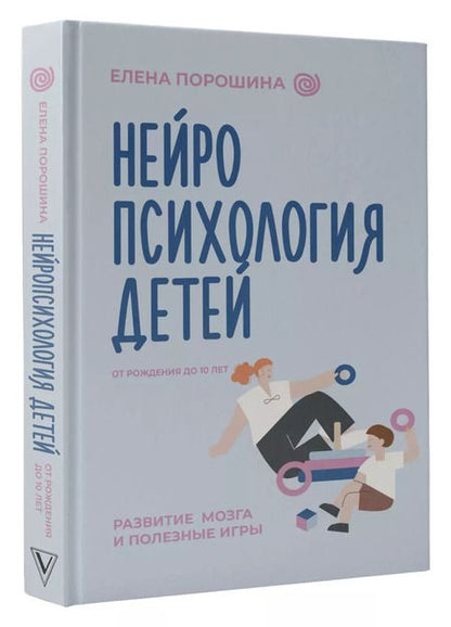 Фотография книги "Елена Порошина: Нейропсихология детей от рождения до 10 лет. Развитие мозга и полезные игры"
