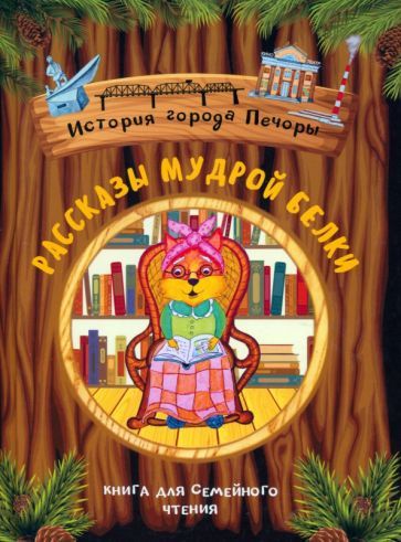 Обложка книги "Елена Ремарчук: Рассказы мудрой белки. История города Печоры"