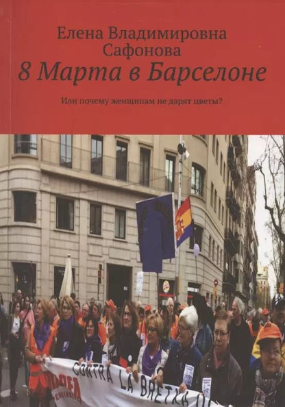 Обложка книги "Елена Сафонова: 8 Марта в Барселоне. Или почему женщинам не дарят цветы?"