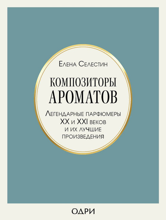 Обложка книги "Елена Селестин: Композиторы ароматов. Легендарные парфюмеры ХХ и XXI веков и их лучшие произведения"
