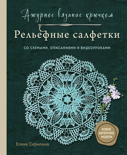 Обложка книги "Елена Скрипина: Ажурное вязание крючком. РЕЛЬЕФНЫЕ САЛФЕТКИ Елены Скрипиной"