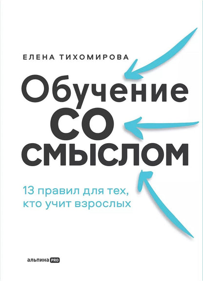 Обложка книги "Елена Тихомирова: Обучение со смыслом. 13 правил для тех, кто учит взрослых"