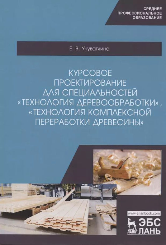 Обложка книги "Елена Учуваткина: Курсовое проектирование для специальностей "Технология деревообработки". Учебное пособие"