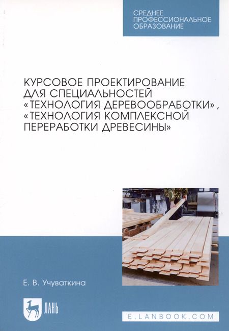 Фотография книги "Елена Учуваткина: Курсовое проектирование для специальностей "Технология деревообработки". Учебное пособие"