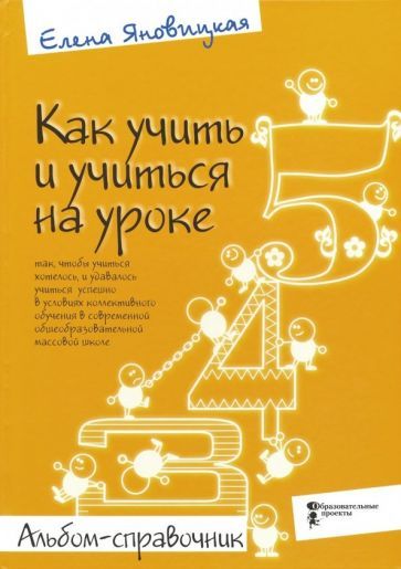 Обложка книги "Елена Яновицкая: Как учить и учиться на уроке так, чтобы учиться хотелось. Альбом-справочник"