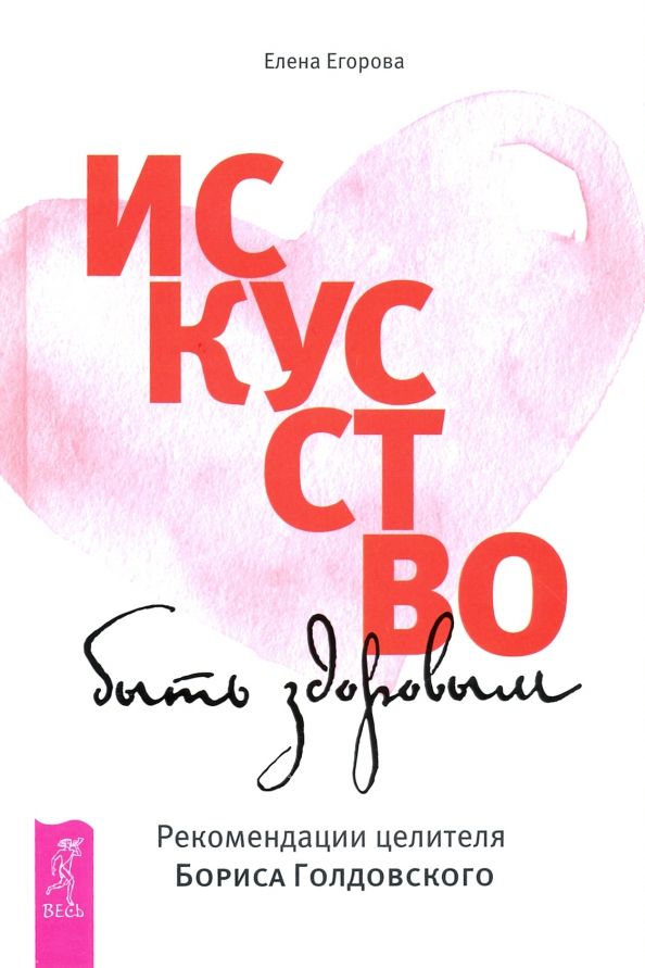 Обложка книги "Елена Егорова: Искусство быть здоровым. Рекомендации целителя Бориса Голдовского"