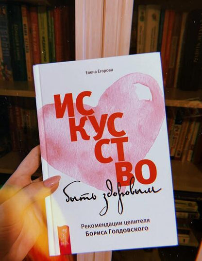Фотография книги "Елена Егорова: Искусство быть здоровым. Рекомендации целителя Бориса Голдовского"