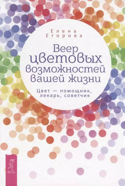Обложка книги "Елена Егорова: Веер цветовых возможностей вашей жизни. Цвет - помощник, лекарь, советчик"