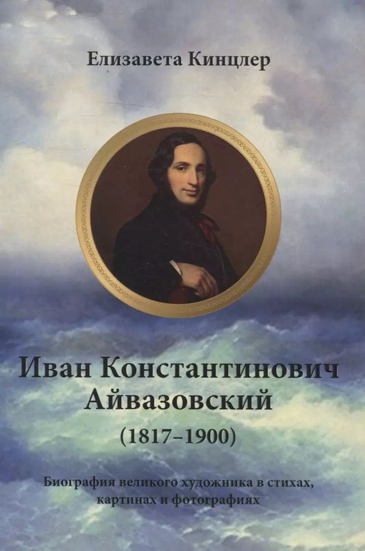 Обложка книги "Елизавета Кинцлер: Иван Константинович Айвазовский (1817–1900). Биография в стихах, картинах и фотографиях"